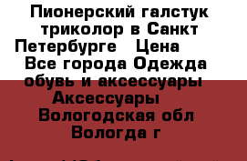 Пионерский галстук триколор в Санкт Петербурге › Цена ­ 90 - Все города Одежда, обувь и аксессуары » Аксессуары   . Вологодская обл.,Вологда г.